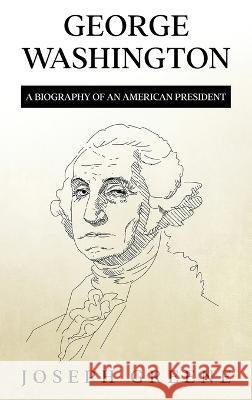 George Washington: A Biography of an American President Joseph Greene   9781959018940 Rivercat Books LLC
