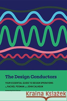 The Design Conductors: Your Essential Guide to Design Operations Rachel Posman John Calhoun Kristin Skinner 9781959029236 Rosenfeld Media