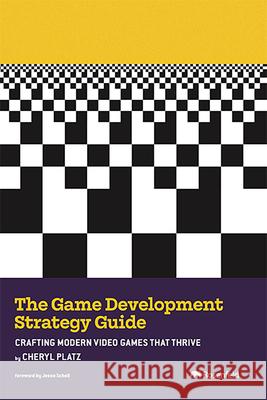 The Game Development Strategy Guide: Crafting Modern Video Games That Thrive Cheryl Platz Jesse Schell 9781959029717 Rosenfeld Media