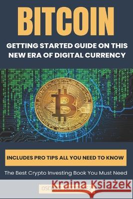Bitcoin: Getting Started Guide on This New Era of Digital Currency Oscar R Gutierrez 9781959039006