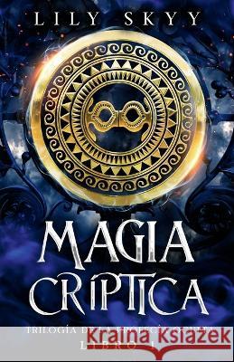 Magia Críptica: Trilogía de la Profecía Oculta Libro 1 Skyy, Lily 9781959039389 Books to Hook Publishing