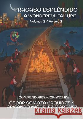 Fracaso Espléndido: A Wonderful Failure Armando Miguélez Martínez, Oscar Somoza Urquídez 9781959040002 Colibri Books