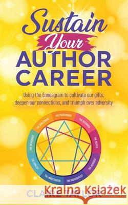 Sustain Your Author Career: Using the Enneagram to cultivate our gifts, deepen our connections, and triumph over adversity Claire Taylor 9781959041092 Ffs Media