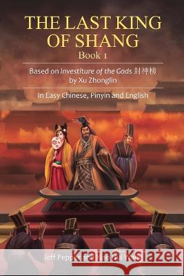 The Last King of Shang, Book 1: Based on Investiture of the Gods by Xu Zhonglin, In Easy Chinese, Pinyin and English Jeff Pepper Xiao Hui Wang  9781959043393 Imagin8 LLC