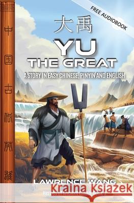 Yu the Great: A Story in Easy Chinese, Pinyin and English Lawrence Wang 9781959043737