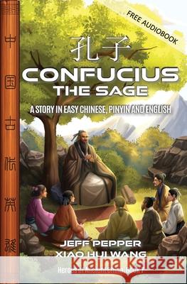 Confucius the Sage: A Story in Easy Chinese, Pinyin and English Jeff Pepper Xiao Hui Wang 9781959043843 Imagin8 LLC