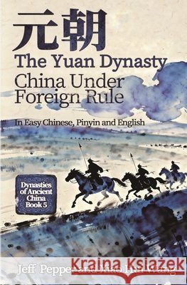 The Yuan Dynasty: China Under Foreign Rule Jeff Pepper Xiao Hui Wang 9781959043904 Imagin8 LLC