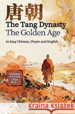 The Tang Dynasty: The Golden Age Lawrence Wang Jeff Pepper 9781959043959 Imagin8 Press