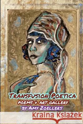 Transfusion Poetica: Poems & Art Gallery Amy Zoellers 9781959048008 Yuriko Publishing LLC - Independence