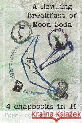 A Howling Breakfast of Moon Soda: 4 Chapbooks in 1! Amy Zoellers 9781959048015 Yuriko Publishing LLC