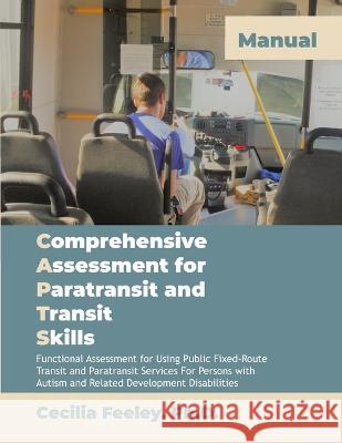 Comprehensive Assessment for Paratransit and Transit Skills Manual 1st Edition Cecilia Feeley 9781959063001