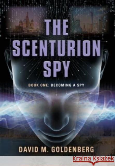 The Scenturion Spy: Book One - Becoming a Spy David M. Goldenberg 9781959064015 Booklocker.com