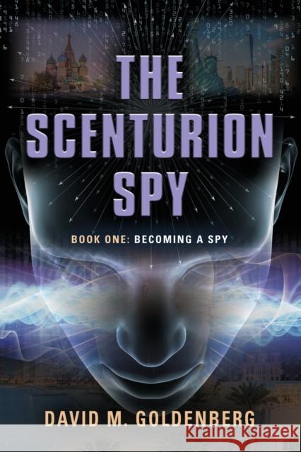 The Scenturion Spy: Book One - Becoming a Spy David M. Goldenberg 9781959064022 Booklocker.com