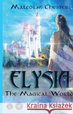 Elysia: The Magical World Malcolm Chester 9781959071020 Malcolm Chester