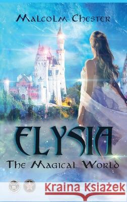 Elysia: The Magical World Malcolm Chester 9781959071624 Malcolm Chester