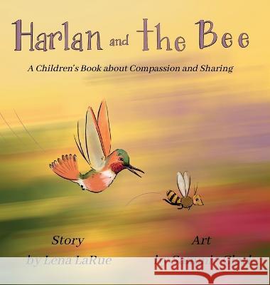 Harlan and the Bee: A Children's Book about Compassion and Sharing Lena Larue Sammie Clark  9781959087052