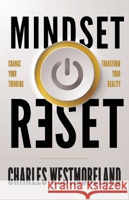 Mindset Reset: Change Your Thinking Transform Your Reality Charles Westmoreland 9781959095026 Dream Releaser Publishing
