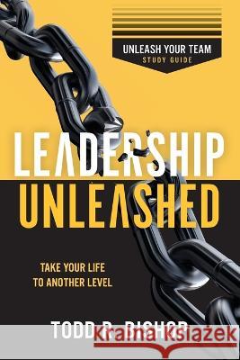 Leadership Unleashed: Unleash Your Team - Study Guide Todd R. Bishop 9781959095071