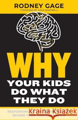 Why Your Kids Do What They Do - Revised Edition: Responding to the Driving Forces Behind Your Teen's Behavior Rodney Gage   9781959095156
