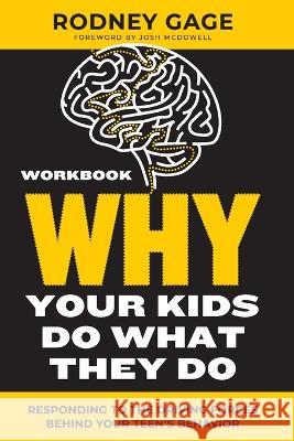Why Your Kids Do What They Do - Workbook: Responding to the Driving Forces Behind Your Teen's Behavior Rodney Gage   9781959095163