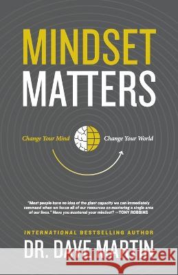 Mindset Matters: Change Your Mind, Change Your World Dave Martin 9781959095231