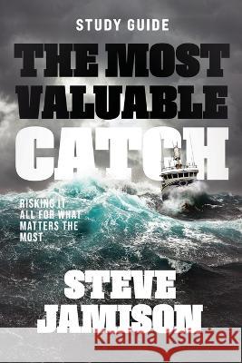 The Most Valuable Catch - Study Guide: Risking it all for what matters the most Steve Jamison   9781959095729