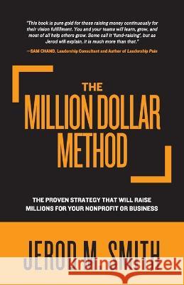 The Million Dollar Method: The proven strategy that will raise millions for your nonprofit or business Jerod M Smith   9781959095781 Dream Releaser Publishing