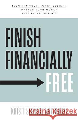Finish Financially Free: Identify your money beliefs Master your money Live in abundance Kristi Service Nowrouzi   9781959095958 Kudu Publishing
