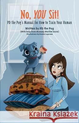 No, You Sit!: PD the Pug\'s Manual for How to Train Your Human Pd the Pug                               Marilee Joyce 9781959096122 Pd the Pug Productions