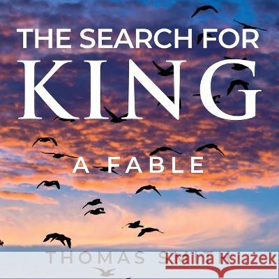The Search for King: A Fable Thomas Smith   9781959096368 Thomas Smith