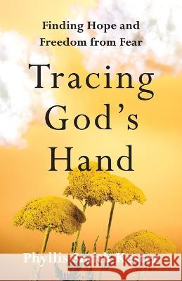 Tracing God's Hand: Finding Hope and Freedom from Fear Phyllis Smith Kester   9781959099086