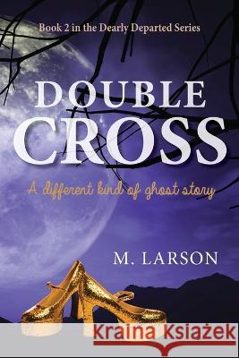 Double Cross: A Different Kind of Ghost Story M Larson   9781959099321 Illumify Media