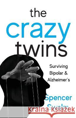 The Crazy Twins: Surviving Bipolar and Alzheimer's Spencer Swalm   9781959099338 Illumify Media