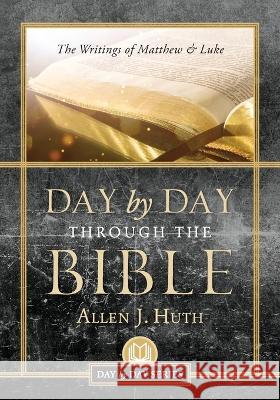 Day by Day Through the Bible: The Writings of Matthew & Luke Allen J Huth   9781959099383 Illumify Media