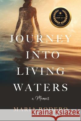 Journey into Living Waters: A Memoir Maria Rodero 9781959099741 Illumify Media