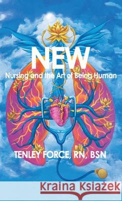 New: Nursing and the Art of Being Human Tenley Force 9781959111009