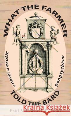 What the Farmer Told the Bard, a Novel of Erotic Panpsychism Paul V. Cornel 9781959112037 Polar Bear & Company