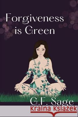 Forgiveness is Green G F Sage 9781959118015 Querencia Press, LLC