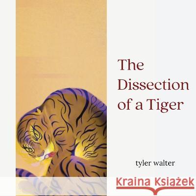 The Dissection of a Tiger Tyler Walter   9781959118268 Querencia Press, LLC