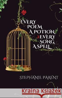 Every Poem a Potion, Every Song a Spell Stephanie Parent   9781959118381