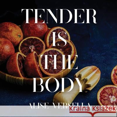 Tender is the Body Alise Versella   9781959118510