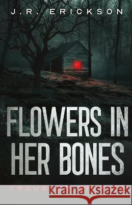 Flowers in Her Bones J R Erickson   9781959125037 Jr Erickson