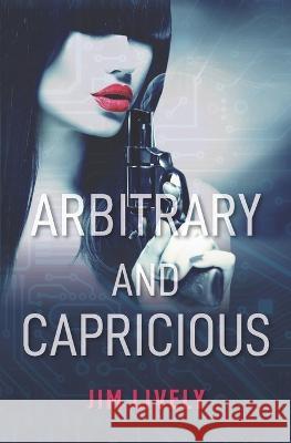 Arbitrary and Capricious Jim Lively 9781959127031