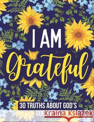 I am Grateful: 30 Truths About God\'s Goodness Michelle Post 9781959160175 Tree of Love, LLC
