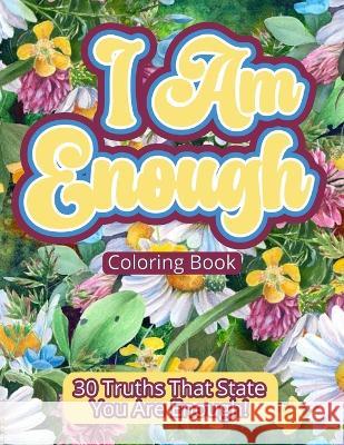 I Am Enough Coloring Book: 30 Truths That State You Are Enough! Michelle Post 9781959160410 Tree of Love, LLC