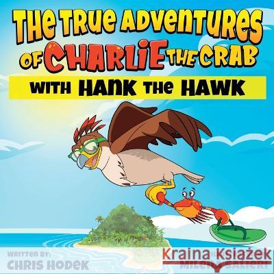 The True Adventures of Charlie the Crab with Hank the Hawk Chris Hodek 9781959161066 Two Brothers Books, LLC