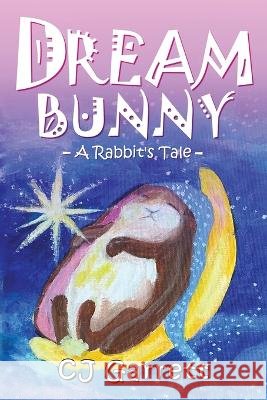 Dream Bunny: A Rabbit\'s Tale Christine Garrett 9781959165781