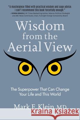 Wisdom from the Aerial View: The Superpower That Can Change Your Life and This World Mark E Klein 9781959170167