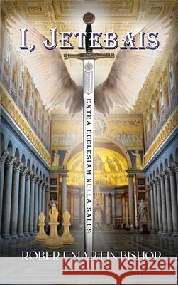 I, Jetebais Robert Martin Bishop 9781959173106