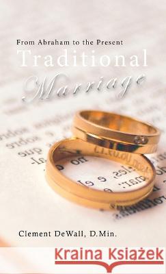 Traditional Marriage: From Abraham to the Present Clement Dewall 9781959173311 Clement Dewall Publishing